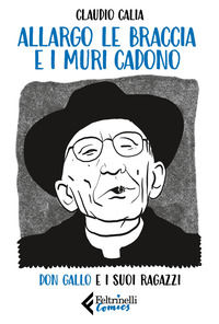 9788807551369 - Allargo le braccia e i muri cadono. Don Gallo e i suoi ragazzi