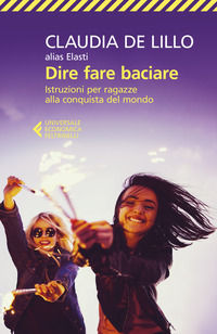 9788807892660 - Dire fare baciare. Istruzioni per ragazze alla conquista del mondo