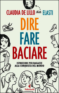 9788807922329 - Dire fare baciare. Istruzioni per ragazze alla conquista del mondo