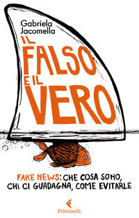 9788807922916 - Il falso e il vero. Fake news: che cosa sono, chi ci guadagna, come evitarle