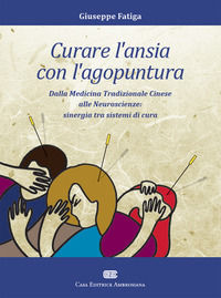 9788808980045 - Curare l'ansia con l'agopuntura. Dalla medicina tradizione cinese alle neuroscienze: sinergia tra sistemi di cura