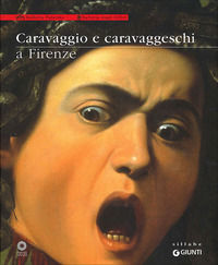 9788809749986 - Caravaggio e caravaggeschi a Firenze. Catalogo della mostra (Firenze, 22 maggio-10 ottobre 2010). Ediz. illustrata