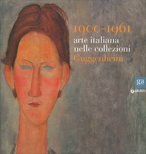 9788809766860 - 1900-1961. Arte italiana nelle collezioni Guggenheim. Ediz. illustrata