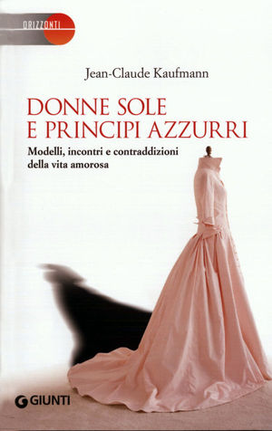 9788809771796 - Donne sole e principi azzurri. Modelli, incontri e contraddizioni della vita amorosa