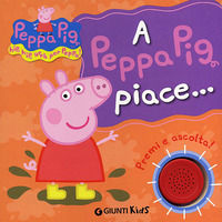 9788809772984 - A Peppa Pig piace...Hip hip urrà per Peppa! Premi e ascolta! Ediz. illustrata