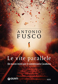 9788809850514 - Le vite parallele. Un nuovo inizio per il commissario Casabona