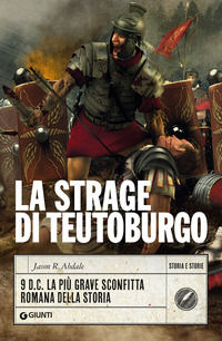 9788809860155 - La strage di Teutoburgo. 9 d.C. La più grave sconfitta romana della storia