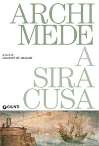 9788809871762 - Archimede a Siracusa. Catalogo della mostra (Siracusa, 26 maggio 2018-31 dicembre 2019)