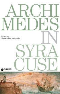 9788809871779 - Archimedes in Syracuse. Catalogo della mostra (Siracusa, 26 maggio 2018-31 dicembre 2019)