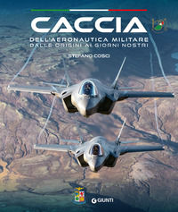 9788809970731 - Caccia dell'Aeronautica militare dalle origini ai giorni nostri