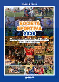 9788809973756 - Società sportiva 2030. Idee per generare futuro in una società sportiva a forte trazione educativa