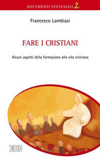 9788810113073 - Fare i cristiani. Alcuni aspetti della formazione alla vita cristiana