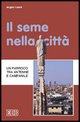 9788810203415 - Il seme nella città. Un parroco tra antenne e campanile