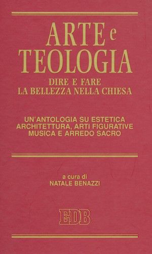 9788810241110 - Arte e teologia. Dire e fare la bellezza nella Chiesa. Un'antologia su estetica, architettura, arti figurative, musica e