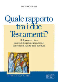 9788810402382 - Quale rapporto tra i due Testamenti? Riflessione critica sui modelli ermeneutici classici concernenti l'unità delle Scri