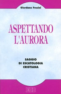 9788810409213 - Aspettando l'aurora. Saggio di escatologia cristiana