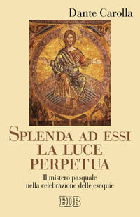 9788810416211 - Splenda ad essi la luce perpetua. Il mistero pasquale nella celebrazione delle esequie