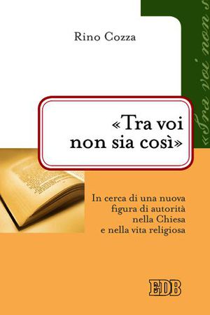 9788810507360 - «Tra voi non sia così». In cerca di una nuova figura di autorità nella Chiesa e nella vita religiosa