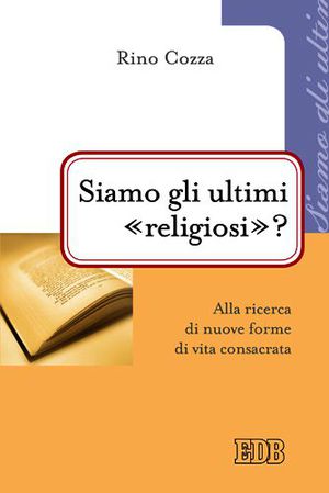 9788810507377 - Siamo gli ultimi «religiosi»? Alla ricerca di nuove forme di vita consacrata