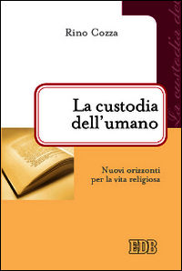 9788810507391 - La custodia dell'umano. Nuovi orizzonti per la vita religiosa
