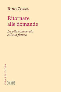 9788810507537 - Ritornare alle domande. La vita consacrata e il suo futuro