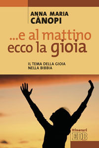9788810510742 - E al mattino, ecco la gioia. Il tema della gioia nella Bibbia