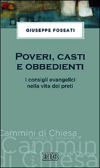 9788810512333 - Poveri, casti e obbedienti. I consigli evangelici nella vita dei preti
