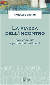 9788810521489 - La piazza dell'incontro. Fare comunità a partire dai sentimenti