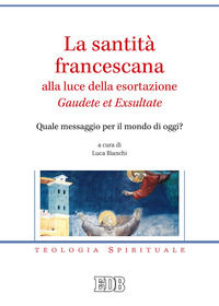 9788810541654 - La santità francescana alla luce della esortazione «Gaudete et Exsultate». Quale messaggio per il mondo di oggi?