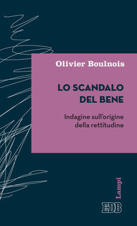 9788810567968 - Lo scandalo del bene. Indagine sull'origine della rettitudine