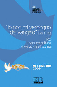 9788810606117 - «Io non mi vergogno del Vangelo» (Rm 1,16). IRC per una cultura al se rvizio dell'uomo. Meeting Idr 2009