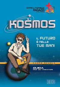9788810707432 - Kosmos. Il futuro è nelle tue mani. Campo scuola. Guida per gli animatori
