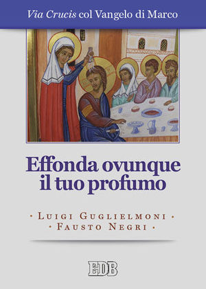 9788810710616 - Effonda ovunque il tuo profumo. Via Crucis col Vangelo di Marco. Ediz. a caratteri grandi