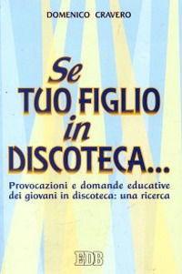 9788810807781 - Se tuo figlio in discoteca... Provocazioni e domande educative dei giovani in discoteca: una ricerca