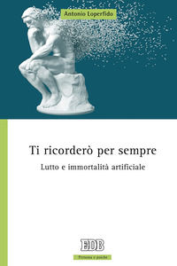 9788810809716 - Ti ricorderò per sempre. Lutto e immortalità artificiale