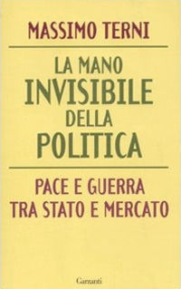 9788811601142 - La mano invisibile della politica. Pace e guerra tra Stato e mercato