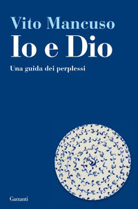9788811601296 - Io e Dio. Una guida dei perplessi