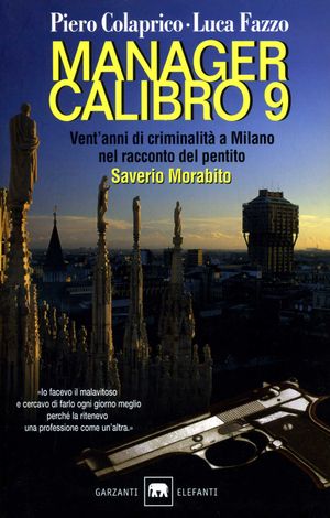 9788811679158 - Manager calibro 9. Vent'anni di criminalità a Milano nel racconto del pentito Saverio Morabito