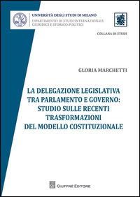 9788814217906 - La delegazione legislativa tra Parlamento e Governo: studio sulle recenti trasformazioni del modello costituzionale