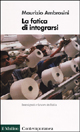 9788815082787 - La fatica di integrarsi. Immigrati e lavoro in Italia