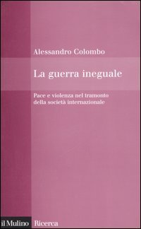 9788815110749 - La guerra ineguale. Pace e violenza nel tramonto della società internazionale