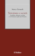 9788815111210 - Terrorismo e società. Il pubblico dibattito in Italia e in Germania negli anni Settanta