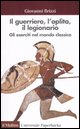9788815125675 - Il guerriero, l'oplita, il legionario. Gli eserciti nel mondo classico