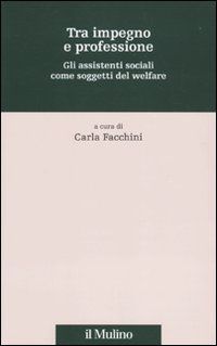 9788815137166 - Tra impegno e professione. Gli assistenti sociali come soggetti del welfare