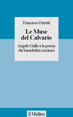 9788815237125 - Le muse del Calvario. Angelo Grillo e la poesia dei benedettini cassinesi