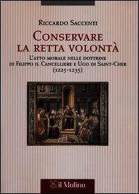 9788815244536 - Conservare la retta volontà. L'atto morale nelle dottrine di Filippo il Cancelliere e Ugo di Saint-Cher (1225-1235)
