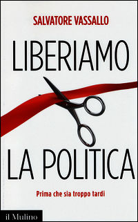 9788815247933 - Liberiamo la politica. Prima che sia troppo tardi