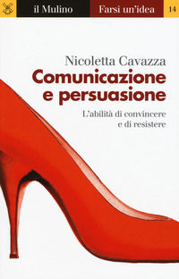 9788815270887 - Comunicazione e persuasione. L'abilità di convincere e di resistere