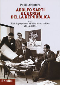 9788815275547 - Adolfo Sarti e le crisi della Repubblica. Vol. 1: Dal dopoguerra all'«autunno caldo» (1945-1969)