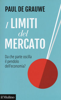 9788815278203 - I limiti del mercato. Da che parte oscilla il pendolo dell'economia?